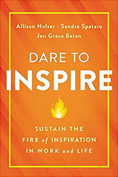 Dare To Inspire - Sustain The Fire of Inspiration In Work and Life